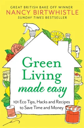 Green Living Made Easy: 101 Eco Tips, Hacks and Recipes to Save Time and Money by Nancy Birtwhistle